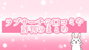 ラブサーチの口コミや評判のまとめ