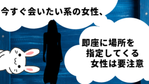 今すぐ会いたい系の女性、即座に場所を指定してくる女性は要注意
