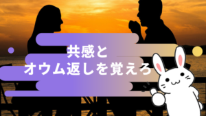 共感とオウム返しを覚えろ