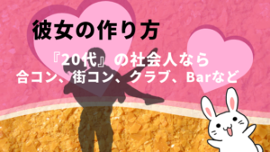 彼女の作り方『20代』の社会人なら合コン、街コン、クラブ、Barなど